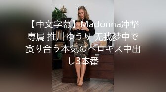 【中文字幕】Madonna冲撃専属 推川ゆうり 无我梦中で贪り合う本気のベロキス中出し3本番