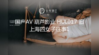 国产AV 葫芦影业 HUL017 旧上海四女子往事1