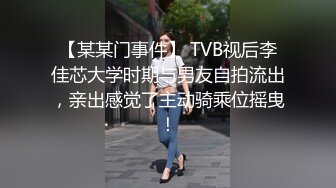 【某某门事件】 TVB视后李佳芯大学时期与男友自拍流出，亲出感觉了主动骑乘位摇曳！