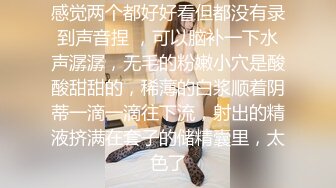 感觉两个都好好看但都没有录到声音捏 ，可以脑补一下水声潺潺，无毛的粉嫩小穴是酸酸甜甜的，稀薄的白浆顺着阴蒂一滴一滴往下流，射出的精液挤满在套子的储精囊里，太色了