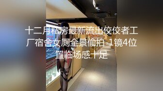 十二月私房最新流出佼佼者工厂宿舍女厕全景偷拍-1镜4位置临场感十足