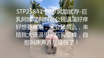 STP25841 30岁风韵犹存-巨乳阿姨??啊啊老公我逼逼好痒好想要高潮，谁会舔屄么，来插我大骚逼里，巨乳双峰，自慰叫床声真是骚极了！