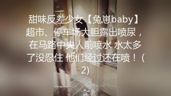 甜味反差少女【兔崽baby】超市、停车场大胆露出喷尿，在马路中央人前喷水 水太多了没忍住 他们经过还在喷！ (2)