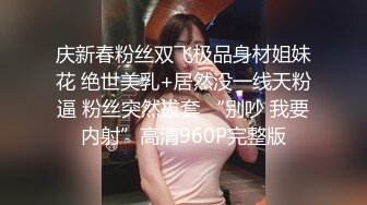 庆新春粉丝双飞极品身材姐妹花 绝世美乳+居然没一线天粉逼 粉丝突然拔套 “别吵 我要内射”高清960P完整版