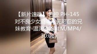 【新片速遞】 色控 PH-145 对不良少女继妹忍无可忍的兄妹教育-温芮欣[611M/MP4/30:06]