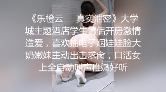 《乐橙云㊙️真实泄密》大学城主题酒店学生情侣开房激情造爱，喜欢抽电子烟娃娃脸大奶嫩妹主动出击求肏，口活女上全自动叫声稚嫩好听