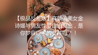 【极品反差婊】高颜值美女金诗媛与男友性爱自拍流出，是你梦寐以求的女孩吗？！