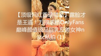 【顶级网红重磅精品】露脸才是王道！万狼求档OnlyFans巅峰颜值极品巨乳反差女神natc私拍 (1)