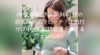 (中文字幕) [NXG-366] 嫁の巨乳妹がデラビッチ！！気付けば中出し射精管理されてるオレ！！