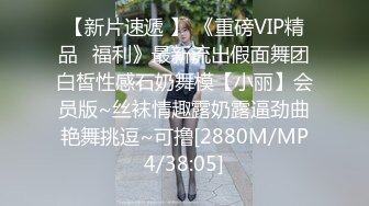 【新片速遞 】 《重磅VIP精品⭐福利》最新流出假面舞团白皙性感石奶舞模【小丽】会员版~丝袜情趣露奶露逼劲曲艳舞挑逗~可撸[2880M/MP4/38:05]