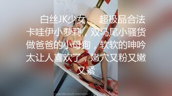 ❤️白丝JK少女❤️超极品合法卡哇伊小萝莉，双马尾小骚货做爸爸的小母狗，软软的呻吟太让人喜欢了，嫩穴又粉又嫩又紧