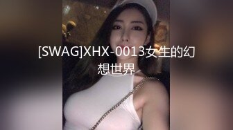 [SWAG]XHX-0013女生的幻想世界