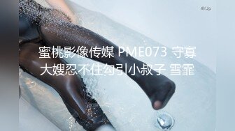 蜜桃影像传媒 PME073 守寡大嫂忍不住勾引小叔子 雪霏