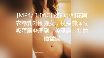 [MP4/ 1.06G] 战神小利花黑衣爆乳外围骚女，镜头前深喉吸蛋服务周到，美腿肩上扛抽插猛操