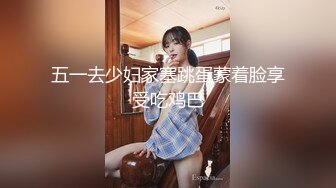 五一去少妇家塞跳蛋蒙着脸享受吃鸡巴