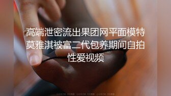 高端泄密流出果团网平面模特莫雅淇被富二代包养期间自拍性爱视频