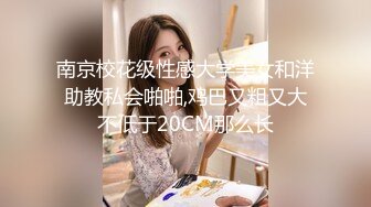 南京校花级性感大学美女和洋助教私会啪啪,鸡巴又粗又大不低于20CM那么长