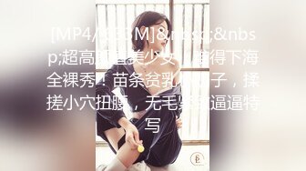 [MP4/ 633M]&nbsp;&nbsp;超高颜值美少女！难得下海全裸秀！苗条贫乳小奶子，揉搓小穴扭腰，无毛紧致逼逼特写