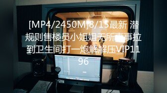 [MP4/2450M]8/15最新 潜规则售楼员小姐姐无所事事拉到卫生间打一炮解解压VIP1196