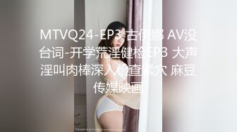 MTVQ24-EP3 古伊娜 AV没台词-开学荒淫健检EP3 大声淫叫肉棒深入检查紧穴 麻豆传媒映画