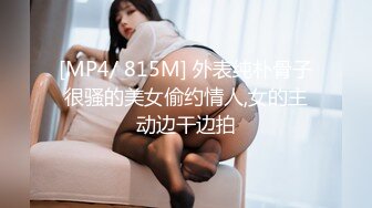 [MP4/ 815M] 外表纯朴骨子很骚的美女偷约情人,女的主动边干边拍