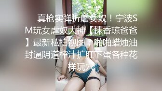 ❤️真枪实弹折磨女奴！宁波SM玩女虐奴大神【抹香琼爸爸】最新私拍视图，啪啪蜡烛油封逼阴道榨汁扩肛下蛋各种花样玩穴