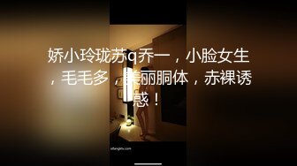 娇小玲珑苏q乔一，小脸女生，毛毛多，美丽胴体，赤裸诱惑！