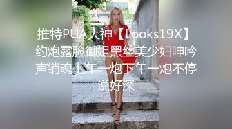 推特PUA大神【Looks19X】约炮露脸御姐黑丝美少妇呻吟声销魂上午一炮下午一炮不停说好深