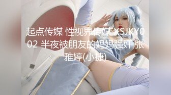 起点传媒 性视界传媒 XSJKY002 半夜被朋友的妈妈强奸 张雅婷(小捷)