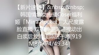 【新片速遞】&nbsp;&nbsp;✨韩国情色女主播Coser福利姬「Mina Rocket」大尺度露脸直播 双指伸进阴道搅动出白浆后放嘴里舔舐干净[919MB/MP4/49:34]