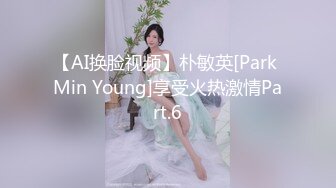 【AI换脸视频】朴敏英[Park Min Young]享受火热激情Part.6