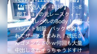 FC2PPV-1226584 【再撮】【NTR他人棒・初3P】♥○○8耐Ｔ○ａ○の元レースクィーン♥最高レベルのBody！♥黒パンスト制服♥バックで突かれてザーメンまみれ！彼氏さんゴメンなさいｗ何回も大量中出しされイっちゃうドすけ