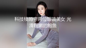 科技楼蹲守两位眼镜美女 光滑粉嫩的鲍鱼