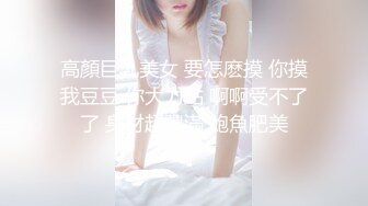 高顏巨乳美女 要怎麽摸 你摸我豆豆 你大力點 啊啊受不了了 身材超豐滿 鮑魚肥美