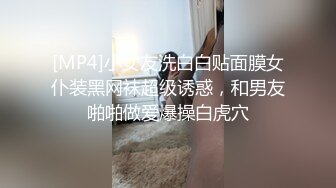 [MP4]小女友洗白白贴面膜女仆装黑网袜超级诱惑，和男友啪啪做爱爆操白虎穴