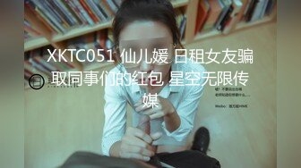 XKTC051 仙儿媛 日租女友骗取同事们的红包 星空无限传媒