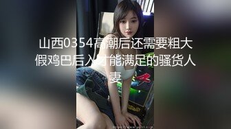 山西0354高潮后还需要粗大假鸡巴后入才能满足的骚货人妻