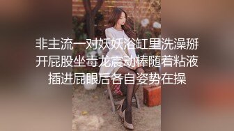 非主流一对妖妖浴缸里洗澡掰开屁股坐毒龙震动棒随着粘液插进屁眼后各自姿势在操