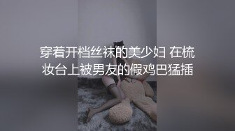 穿着开档丝袜的美少妇 在梳妆台上被男友的假鸡巴猛插