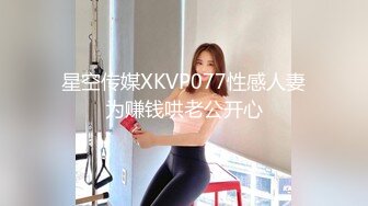 星空传媒XKVP077性感人妻为赚钱哄老公开心