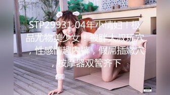 STP29931 04年小情妇！极品尤物美少女！被胖大叔玩穴，性感情趣内裤，假屌插嫩穴，按摩器双管齐下