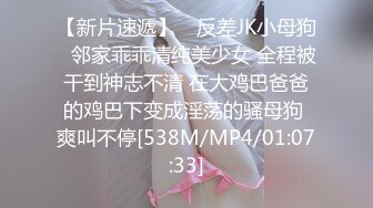 【新片速遞】 ✅反差JK小母狗✅邻家乖乖清纯美少女 全程被干到神志不清 在大鸡巴爸爸的鸡巴下变成淫荡的骚母狗 爽叫不停[538M/MP4/01:07:33]