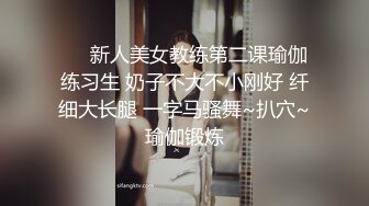 ❤️新人美女教练第二课瑜伽练习生 奶子不大不小刚好 纤细大长腿 一字马骚舞~扒穴~瑜伽锻炼