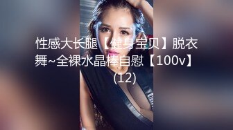 性感大长腿【健身宝贝】脱衣舞~全裸水晶棒自慰【100v】     (12)