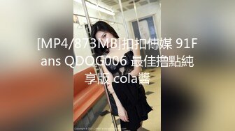 [MP4/873MB]扣扣傳媒 91Fans QDOG006 最佳撸點純享版 cola醬