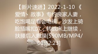 【新片速遞】2022-1-10 《爱情丶故事》专约良家人妻，吃饱喝足看会电视，沙发上骑脸插嘴扣穴，转战床上继续，扶腰后入爆操[590MB/MP4/01:32:23]