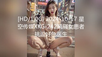 [HD/1.0G] 2024-10-17 星空传媒XKG-242风骚女患者挑逗好色医生