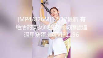 [MP4/826M]12/17最新 有绝活的美女跟狼友互动撩骚逼逼里塞蛋土豆VIP1196