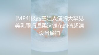 [MP4]极品空姐人瘦胸大罕见美乳乖巧温柔这钱花的值超清设备偷拍