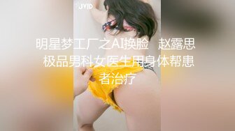 明星梦工厂之AI换脸✨赵露思  极品男科女医生用身体帮患者治疗